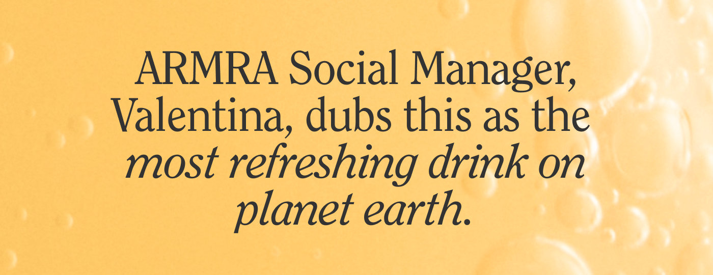 ARMRA Social Manager, Valentina, dubs this the “most refreshing drink on planet earth.”