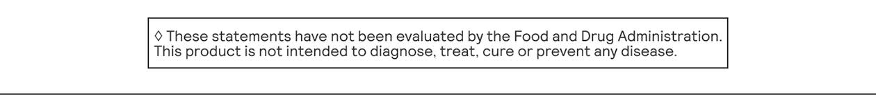 *These statements have not been evaluated by the Food and Drug Administration. This product is not intended to diagnose, treat, cure, or prevent any disease.