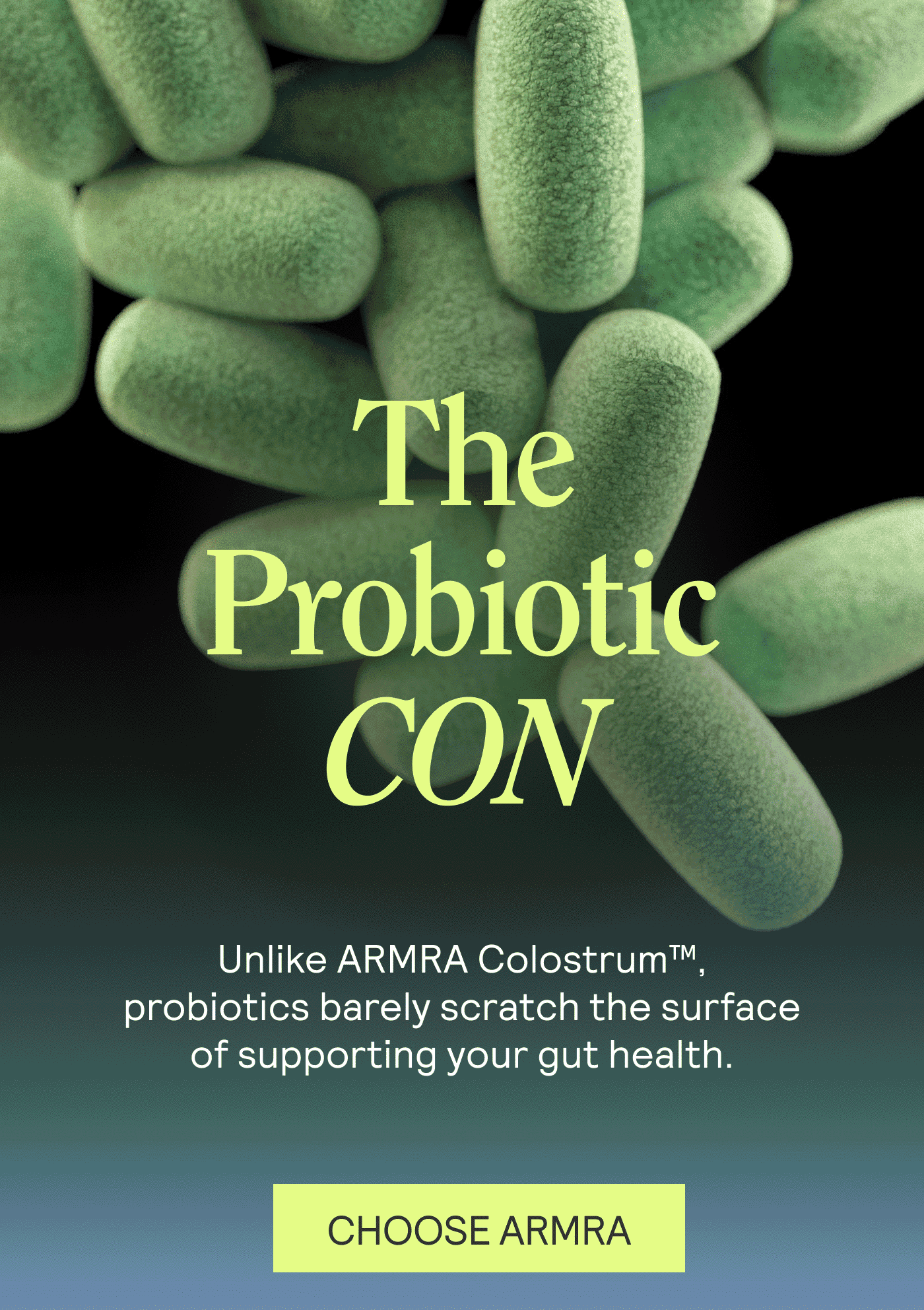 The Probiotic Con. Unlike ARMRA Colostrum™, probiotics barely scratch the surface of supporting your gut health.